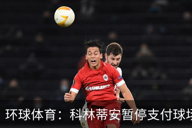 环球体育：科林蒂安暂停支付球场债务第3期款
